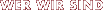 Wer wir sind